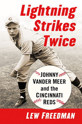 Lightning Strikes Twice: Johnny Vander Meer and the Cincinnati Reds by Lew Freedman