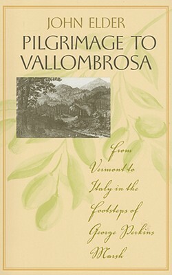 Pilgrimage to Vallombrosa: From Vermont to Italy in the Footsteps of George Perkins Marsh by John Elder