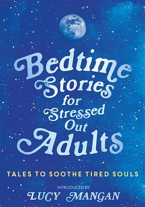 Bedtime Stories for Stressed Out Adults by Lucy Mangan