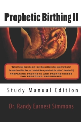 Prophetic Birthing II: Study Manual Edition by Randy Earnest Simmons