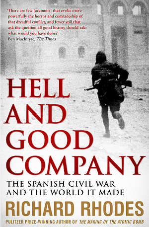 Hell and Good Company: The Spanish Civil War and the World it Made by Richard Rhodes