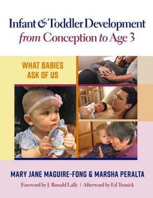 Infant and Toddler Development from Conception to Age 3: What Babies Ask of Us by Marsha Peralta, Mary Jane Maguire-Fong