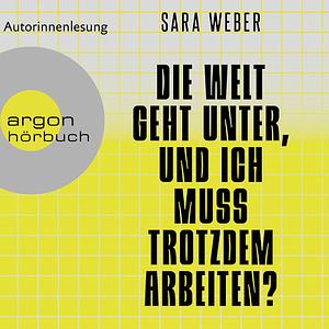 Die Welt geht unter, und ich muss trotzdem arbeiten? by Sara Weber