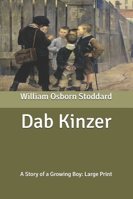 Dab Kinzer: A Story of a Growing Boy: Large Print by William Osborn Stoddard