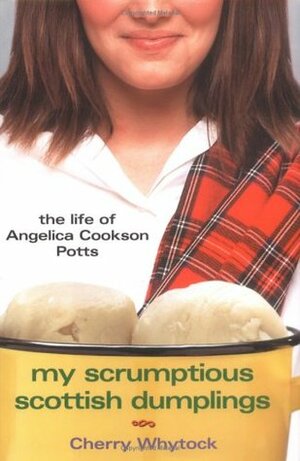 My Scrumptious Scottish Dumplings: The Life of Angelica Cookson Potts by Cherry Whytock