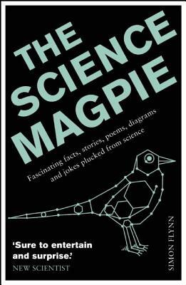 The Science Magpie: Fascinating Facts, Stories, Poems, Diagrams and Jokes Plucked from Science by Simon Flynn