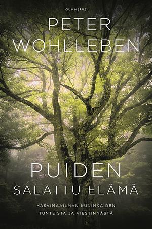 Puiden salattu elämä : kasvimaailman kuninkaiden tunteista ja viestinnästä by Peter Wohlleben