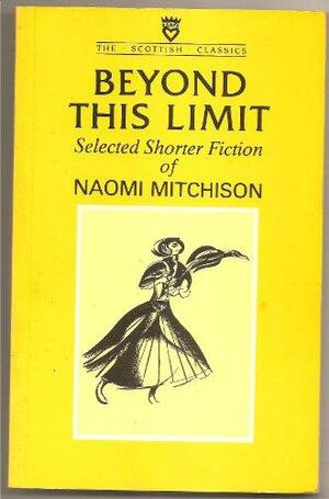 Beyond this Limit: Selected Shorter Fiction of Naomi Mitchison by Isobel Murray