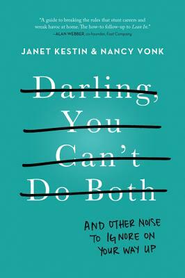 Darling, You Can't Do Both: And Other Noise to Ignore on Your Way Up by Nancy Vonk, Janet Kestin