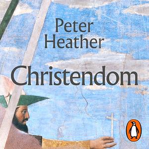 Christendom: The Triumph of a Religion by Peter Heather