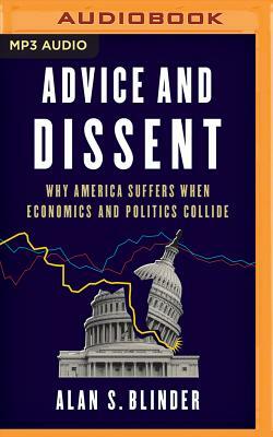 Advice and Dissent: Why America Suffers When Economics and Politics Collide by Alan S. Blinder