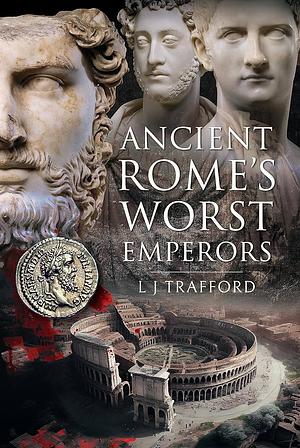 Ancient Rome's Worst Emperors by L.J. Trafford