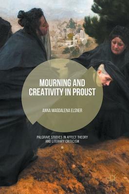 Mourning and Creativity in Proust by Anna Magdalena Elsner