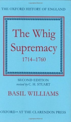 The Whig Supremacy, 1714 - 1760 by C.H. Stuart, Basil Williams, George Clark