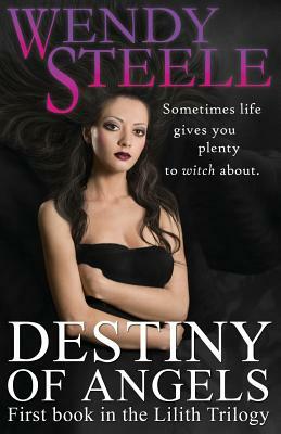 Destiny of Angels: First book in the Lilith Trilogy by Wendy Steele