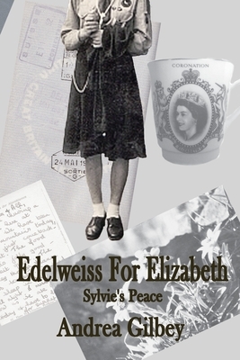 Edelweiss for Elizabeth: Sylvie's Peace by Andrea Gilbey