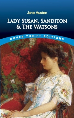 Lady Susan, Sanditon and the Watsons by Jane Austen