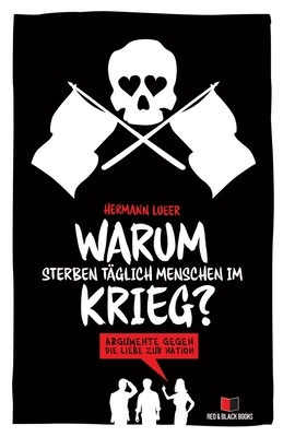 Warum sterben täglich Menschen im Krieg?: Argumente gegen die Liebe zur Nation by Hermann Lueer