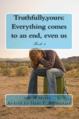 Truthfully, yours: Everything comes to an end, even us by R. G. Myers, Hans Franz Schweitzer