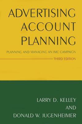 Advertising Account Planning: Planning and Managing an IMC Campaign by Donald W. Jugenheimer, Larry Kelley