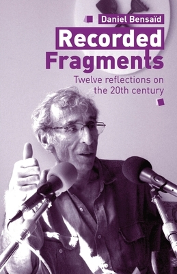 Recorded Fragments: Twelve reflections on the 20th century with Daniel Bensaïd by Daniel Bensaïd