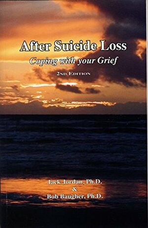 After Suicide Loss: Coping with Your Grief by Jack Jordan, Bob Baugher