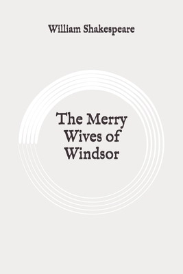 The Merry Wives of Windsor: Original by William Shakespeare