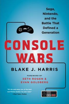 Console Wars: Sega, Nintendo, and the Battle That Defined a Generation by Blake J. Harris