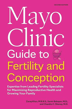 Mayo Clinic Guide to Fertility and Conception, 2nd Edition: Expertise from Leading Fertility Specialists for Maximizing Reproductive Health and Growing Your Family by Mayo Clinic