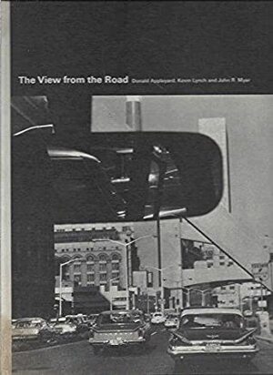 The View From The Road by Kevin Lynch, Donald Appleyard, John R. Myer