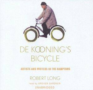 De Kooning's Bicycle: Artists and Writers in the Hamptons by Robert Long