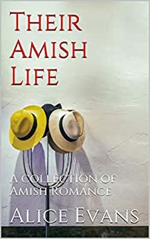 Their Amish Life: A collection of Amish Romance by Alice Evans