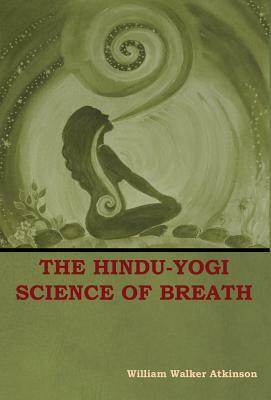 The Hindu-Yogi Science of Breath by William Walker Atkinson