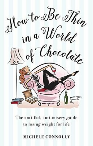 How to Be Thin in a World of Chocolate by Michele Connolly