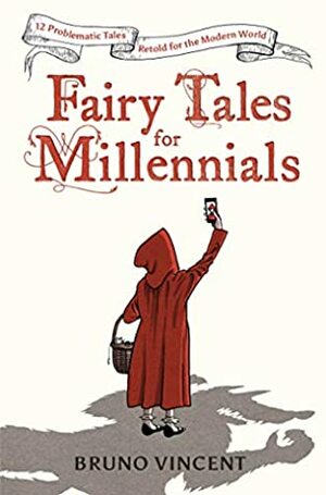 Fairy Tales for Millennials: 12 Problematic Stories Retold for the Modern World by Bruno Vincent