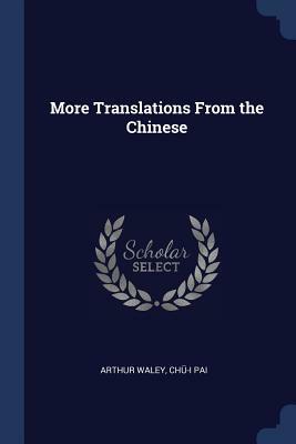 More Translations from the Chinese by Arthur Waley, Chu-I Pai