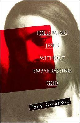 Following Jesus Without Embarrassing God by Tony Campolo