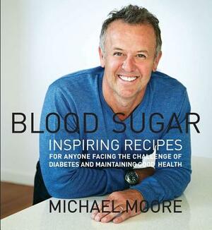 Blood Sugar: Inspiring Recipes for Anyone Facing the Challenge of Diabetes and Maintaining Good Health by Michael Moore
