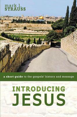 Introducing Jesus: A Short Guide to the Gospels' History and Message by Mark L. Strauss