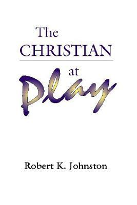 The Christian at Play by Robert K. Johnston