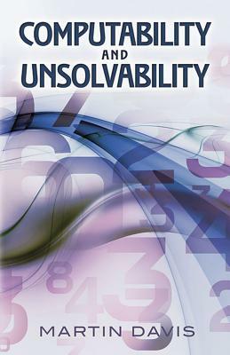 Computability and Unsolvability by Martin Davis, Paul K. Davis