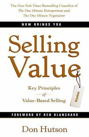 Selling Value: Key Principles of Value-based Selling by Don Hutson, Don Hutson