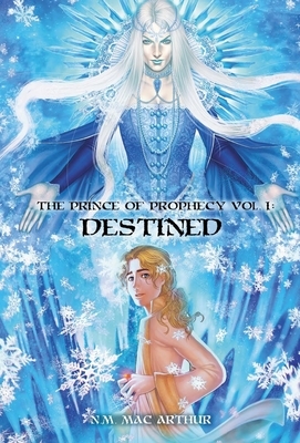 The Prince of Prophecy Vol. I: Destined by N. M. Mac Arthur