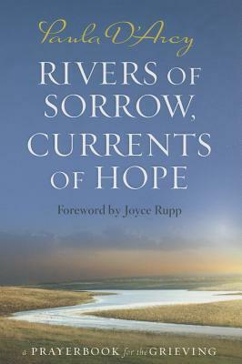 Rivers of Sorrow, Currents of Hope: A Prayerbook for the Grieving by Paula D'Arcy