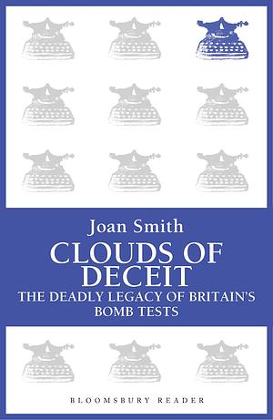 Clouds of Deceit: The Deadly Legacy of Britain's Bomb Tests by Joan Smith