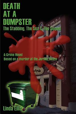 Death at a Dumpster: The Stabbing, the Sex & the Sequel by Linda Ellis