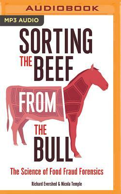 Sorting the Beef from the Bull: The Science of Food Fraud Forensics by Richard Evershed, Nicola Temple