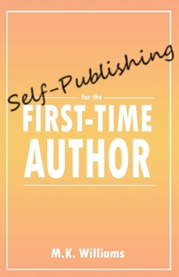 Self-Publishing for the First-Time Author by M. K. Williams