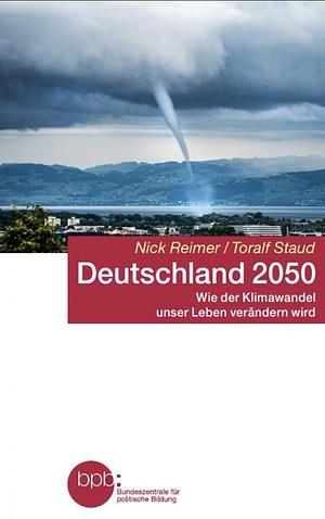 Deutschland 2050: wie der Klimawandel unser Leben verändern wird by Nick Reimer, Toralf Staud