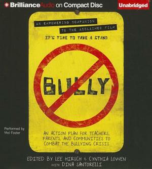 Bully: An Action Plan for Teachers, Parents, and Communities to Combat the Bullying Crisis by Cynthia Lowen, Lee Hirsch